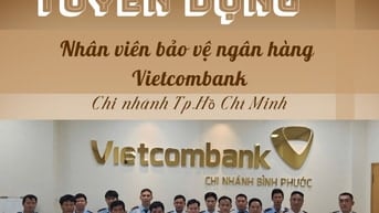 Tuyển bảo vệ ngân hàng Vietcombank khu vực Tp.Hồ Chí Minh