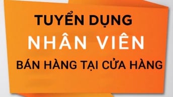 CẦN GẤP 2 NHÂN VIÊN BÁN HÀNG, KHÔNG CẦN KINH NGHIỆM