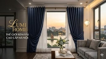 Thế Giới Rèm Vải Cao Cấp (Lumi Home) – Nâng Tầm Không Gian Sống 