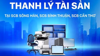SCB THÔNG BÁO THANH LÝ TÀI SẢN TẠI SCB SÔNG HÀN, BÌNH THUẬN, CẦN THƠ